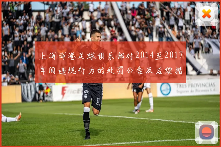 上海海港足球俱乐部对2014至2017年间违规行为的处罚公告及后续措施说明