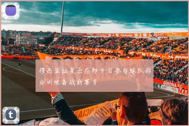 穆西亚拉复出在即今日参与球队部分训练备战新赛季
