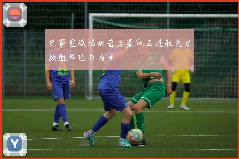 巴萨重返诺坎普后豪取五连胜先后战胜毕巴与马竞