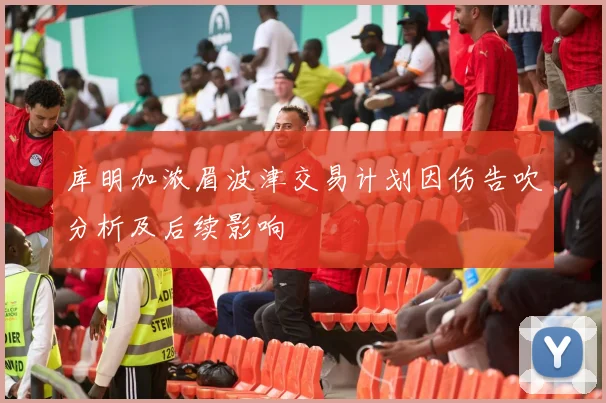 库明加浓眉波津交易计划因伤告吹分析及后续影响
