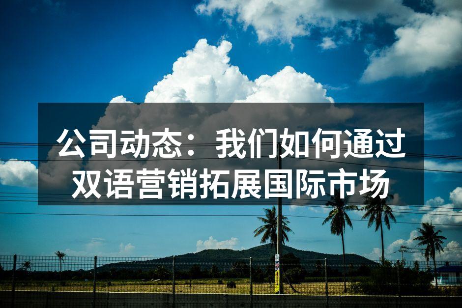 公司动态：我们如何通过双语营销拓展国际市场