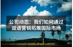 公司动态：我们如何通过双语营销拓展国际市